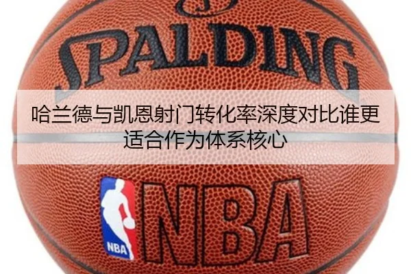 哈兰德与凯恩射门转化率深度对比谁更适合作为体系核心